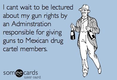 i-cant-wait-to-be-lectured-about-my-gun-rights-by-an-administration-responsible-for-giving-guns-to-mexican-drug-cartel-members