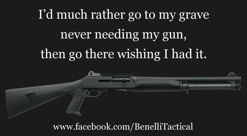 I'd Much Rather Go to My Grave Never Needing My Gun, then Go There Wishing I Had It.