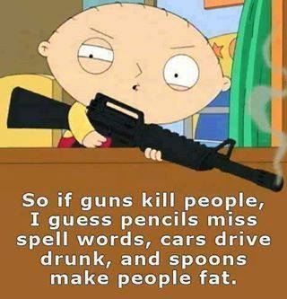 so-if-guns-kill-people-i-guess-pencils-miss-spell-words-cars-drive-drunk-and-spoons-make-people-fa