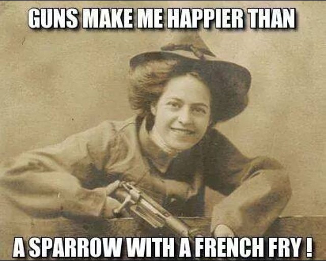 guns-make-me-happier-than-a-sparrow-with-a-french-fry