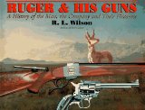 Ruger and His Guns: A History of the Man, the Company and Their Firearms