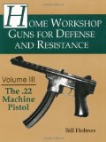 The .22 Machine Pistol (Home Workshop Guns For Defense & Resistance)