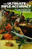 The Ultimate in Rifle Accuracy: A Handbook for Those Who Seek the Ultimate in Rifle Accuracy; Whether It Be for Competition, Testing, or Hunting